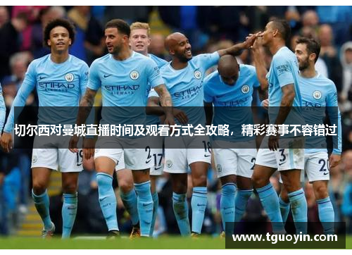 切尔西对曼城直播时间及观看方式全攻略，精彩赛事不容错过