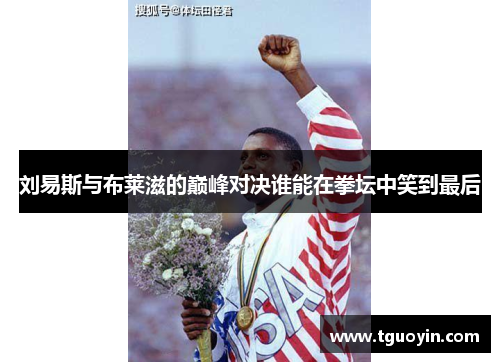 刘易斯与布莱滋的巅峰对决谁能在拳坛中笑到最后