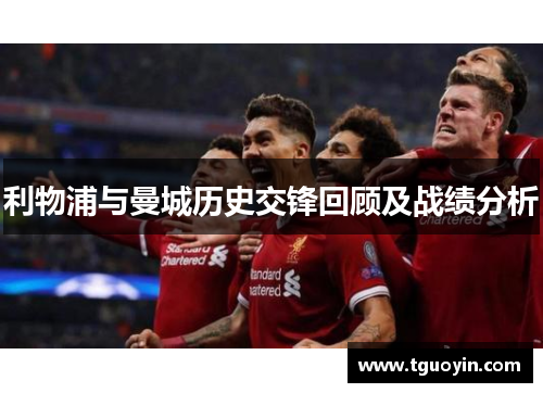 利物浦与曼城历史交锋回顾及战绩分析